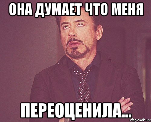 она думает что меня переоценила..., Мем твое выражение лица