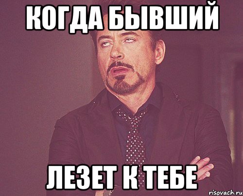 когда бывший лезет к тебе, Мем твое выражение лица