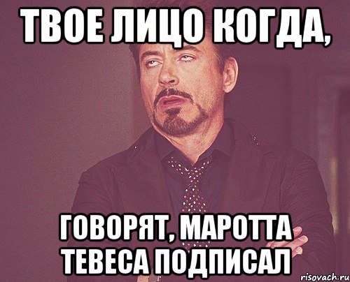 твое лицо когда, говорят, маротта тевеса подписал, Мем твое выражение лица