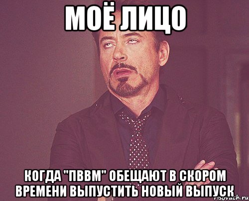 моё лицо когда "пввм" обещают в скором времени выпустить новый выпуск, Мем твое выражение лица