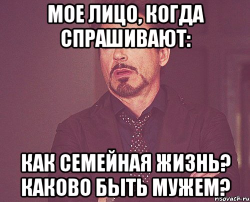 мое лицо, когда спрашивают: как семейная жизнь? каково быть мужем?, Мем твое выражение лица