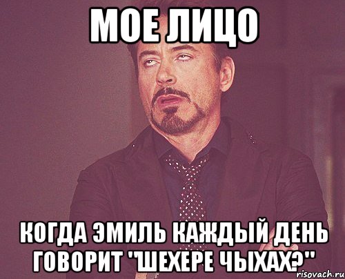 мое лицо когда эмиль каждый день говорит "шехере чыхах?", Мем твое выражение лица