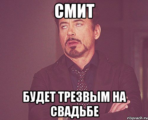 смит будет трезвым на свадьбе, Мем твое выражение лица