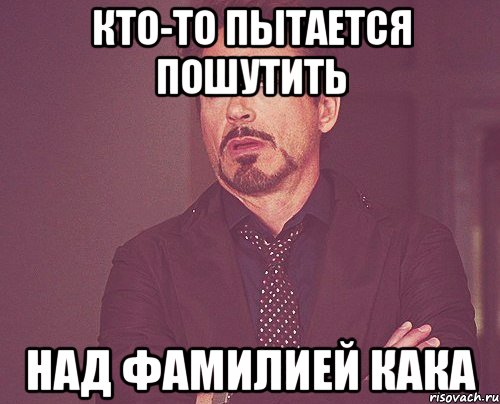 кто-то пытается пошутить над фамилией кака, Мем твое выражение лица