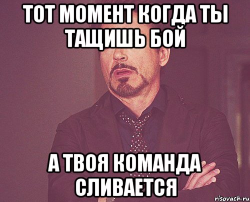 тот момент когда ты тащишь бой а твоя команда сливается, Мем твое выражение лица