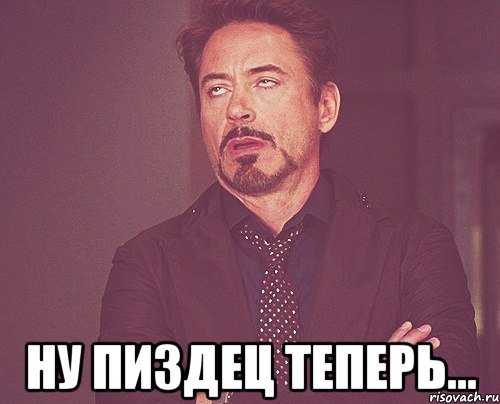  ну пиздец теперь..., Мем твое выражение лица