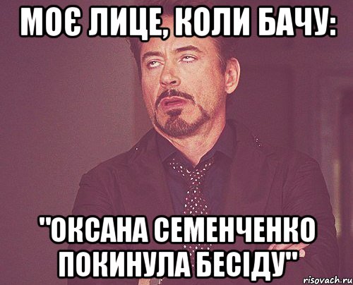 моє лице, коли бачу: "оксана семенченко покинула бесіду", Мем твое выражение лица