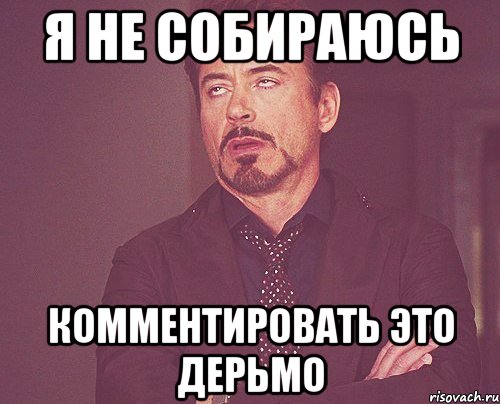 я не собираюсь комментировать это дерьмо, Мем твое выражение лица