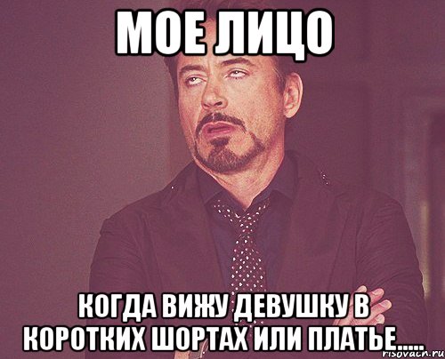 мое лицо когда вижу девушку в коротких шортах или платье....., Мем твое выражение лица