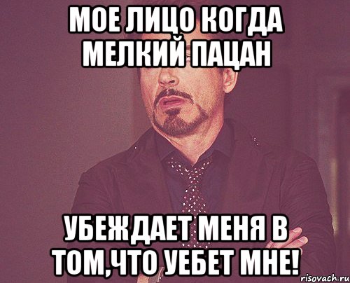 мое лицо когда мелкий пацан убеждает меня в том,что уебет мне!, Мем твое выражение лица