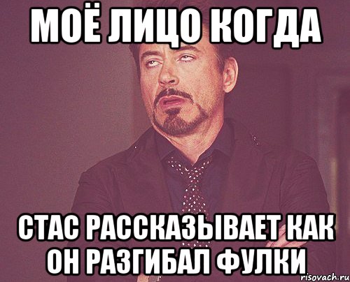 моё лицо когда стас рассказывает как он разгибал фулки, Мем твое выражение лица