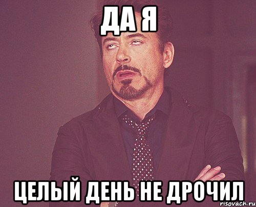 да я целый день не дрочил, Мем твое выражение лица