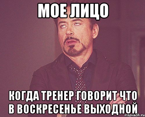 мое лицо когда тренер говорит что в воскресенье выходной, Мем твое выражение лица