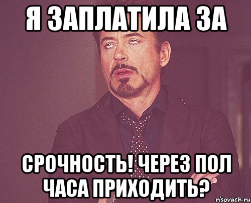 я заплатила за срочность! через пол часа приходить?, Мем твое выражение лица