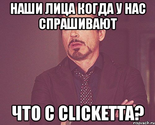 наши лица когда у нас спрашивают что с clicketta?, Мем твое выражение лица