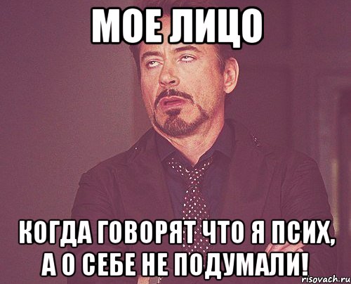 мое лицо когда говорят что я псих, а о себе не подумали!, Мем твое выражение лица