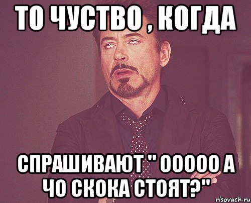 то чуство , когда спрашивают " ооооо а чо скока стоят?", Мем твое выражение лица