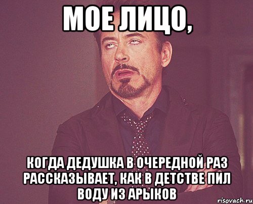 мое лицо, когда дедушка в очередной раз рассказывает, как в детстве пил воду из арыков, Мем твое выражение лица