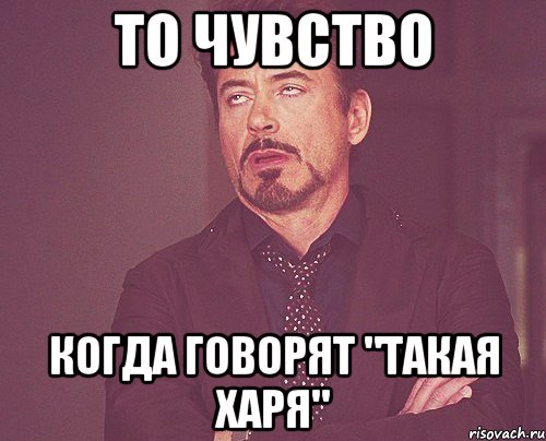 то чувство когда говорят "такая харя", Мем твое выражение лица