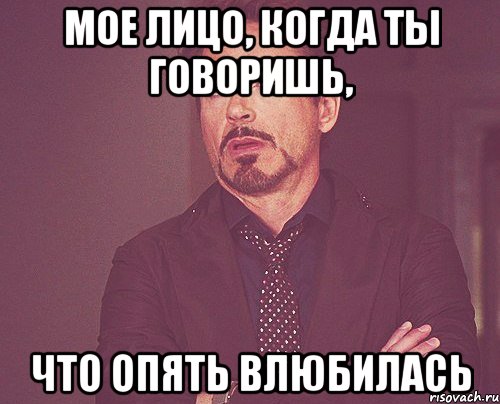 мое лицо, когда ты говоришь, что опять влюбилась, Мем твое выражение лица