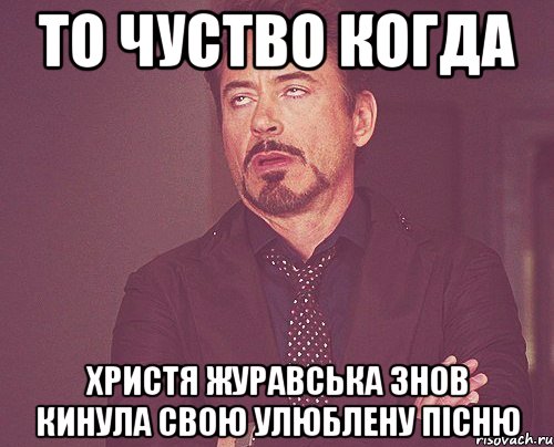 то чуство когда христя журавська знов кинула свою улюблену пісню, Мем твое выражение лица