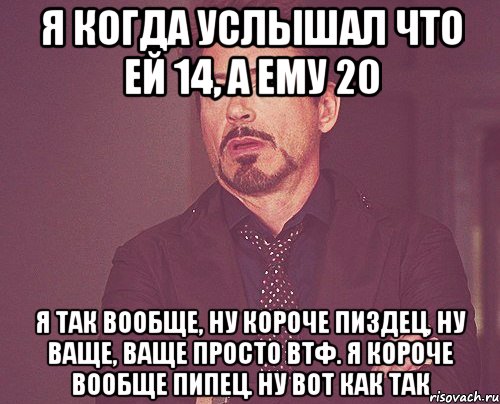 я когда услышал что ей 14, а ему 20 я так вообще, ну короче пиздец, ну ваще, ваще просто втф. я короче вообще пипец. ну вот как так, Мем твое выражение лица