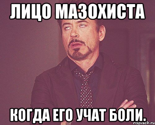 лицо мазохиста когда его учат боли., Мем твое выражение лица