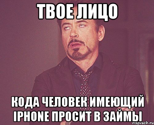 твое лицо кода человек имеющий iphone просит в займы, Мем твое выражение лица