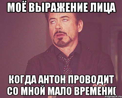 моё выражение лица когда антон проводит со мной мало времени(, Мем твое выражение лица