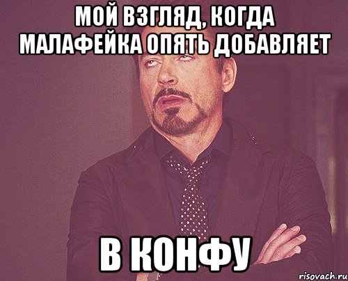 мой взгляд, когда малафейка опять добавляет в конфу, Мем твое выражение лица