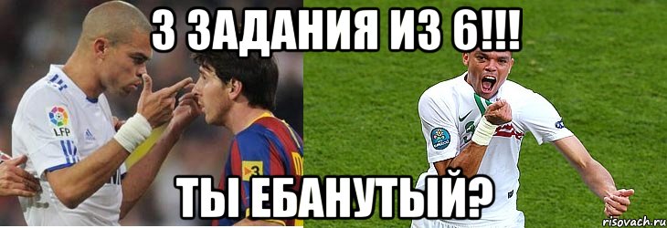 3 задания из 6!!! ты ебанутый?, Мем ты ебанутый