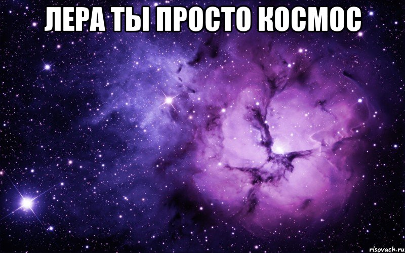 лера ты просто космос 