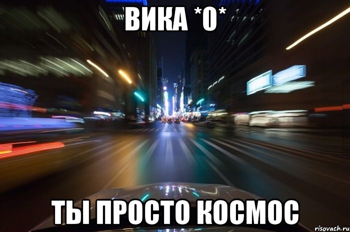 вика *0* ты просто космос