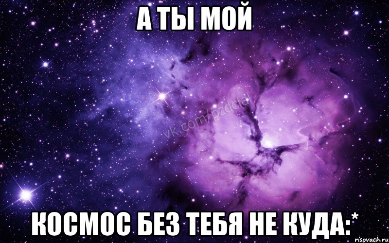 а ты мой космос без тебя не куда:*, Мем  Ты просто космос