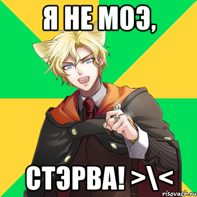 я не моэ, стэрва! >\<