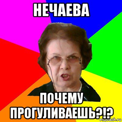 нечаева почему прогуливаешь?!?, Мем Типичная училка