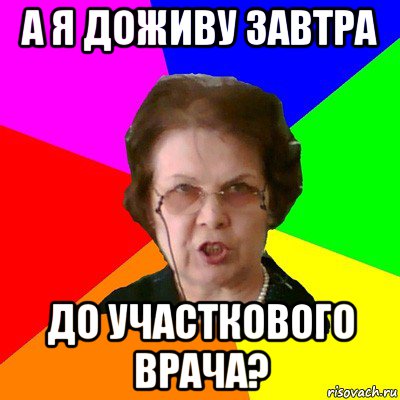 а я доживу завтра до участкового врача?, Мем Типичная училка