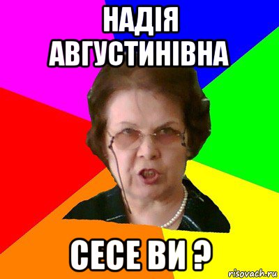 надія августинівна сесе ви ?, Мем Типичная училка