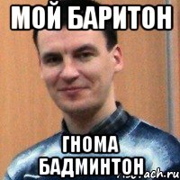 мой баритон гнома бадминтон