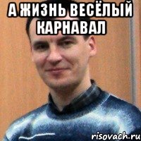 а жизнь весёлый карнавал 