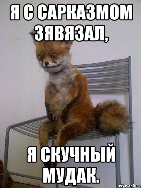 я с сарказмом зявязал, я скучный мудак., Мем Упоротая лиса