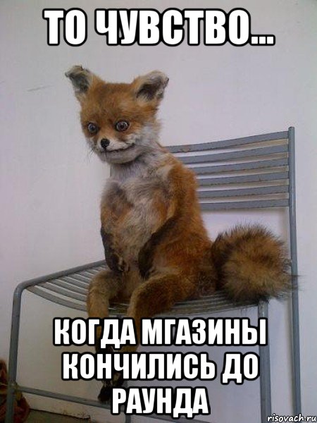 то чувство... когда мгазины кончились до раунда