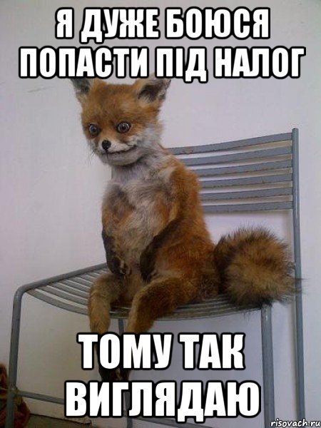 я дуже боюся попасти під налог тому так виглядаю