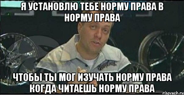 я установлю тебе норму права в норму права чтобы ты мог изучать норму права когда читаешь норму права, Мем Монитор (тачка на прокачку)