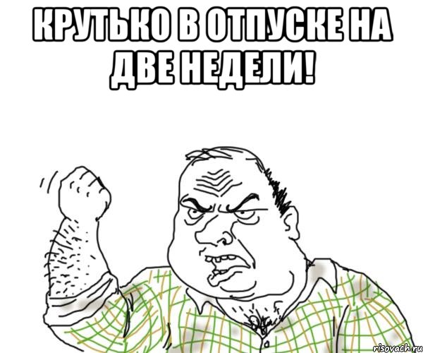 крутько в отпуске на две недели! , Мем в отпуске