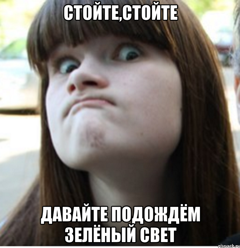 стойте,стойте давайте подождём зелёный свет, Мем в