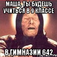 маша, ты будешь учиться в 9 классе в гимназии 642, Мем Ванга (цвет)