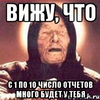 вижу, что с 1 по 10 число отчетов много будет у тебя, Мем Ванга (цвет)