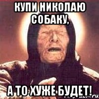 купи николаю собаку, а то хуже будет!, Мем Ванга (цвет)