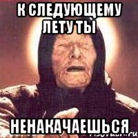 к следующему лету ты ненакачаешься, Мем Ванга (цвет)